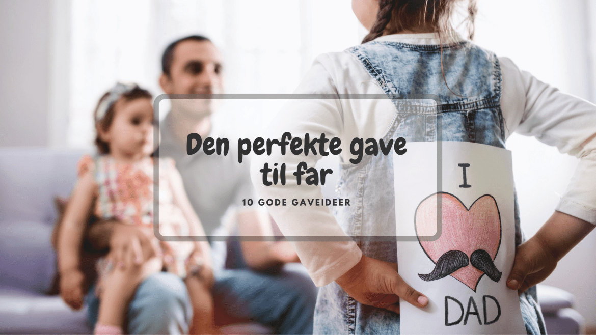 Den perfekte gave til far – 10 gode gaveideer
