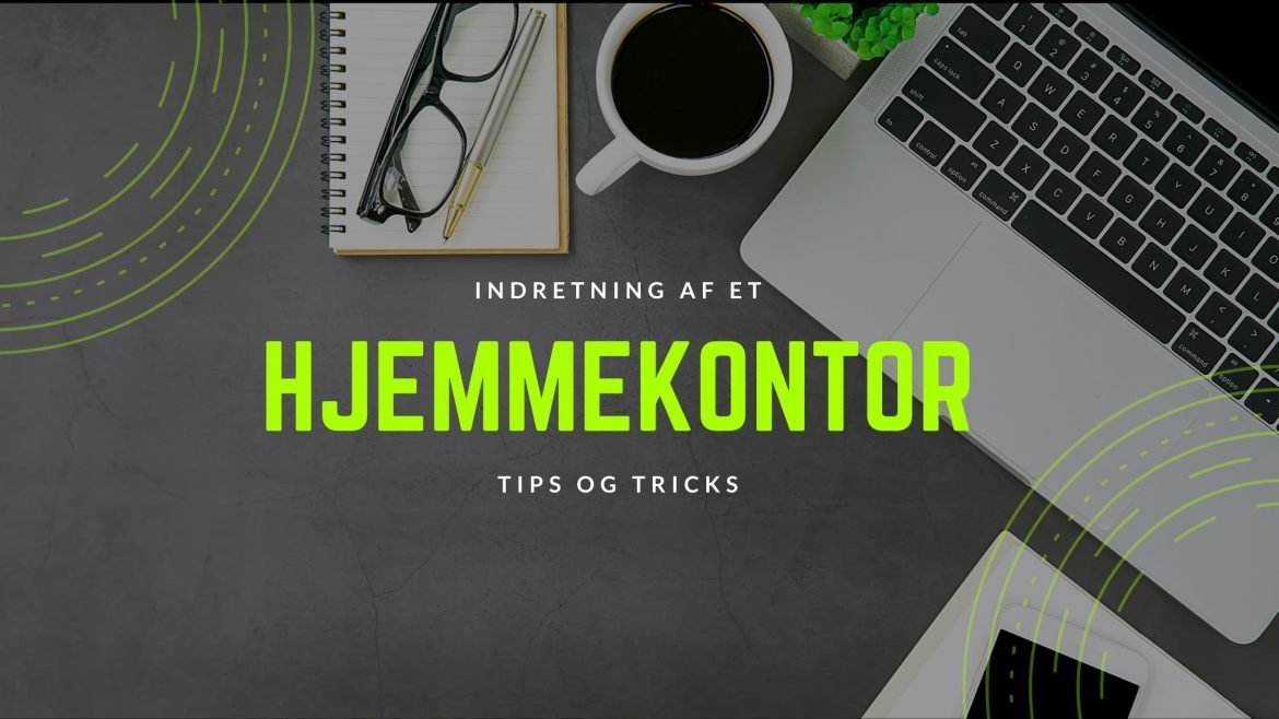 Indret det optimale hjemmekontor med disse tips og tricks
