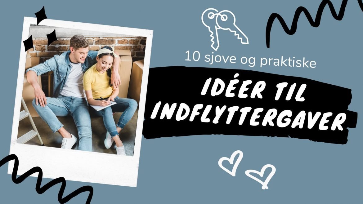 10 Sjove og praktiske ideer til indflyttergaver i 2022