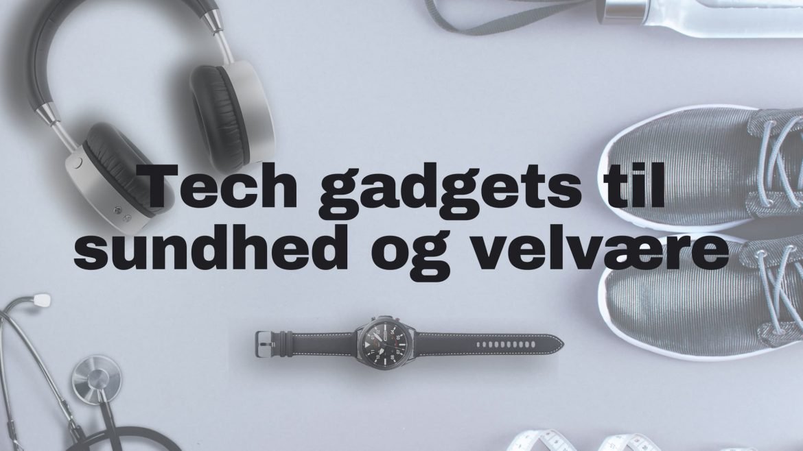 2022s bedste tech gadgets til sundhed og velvære i DK