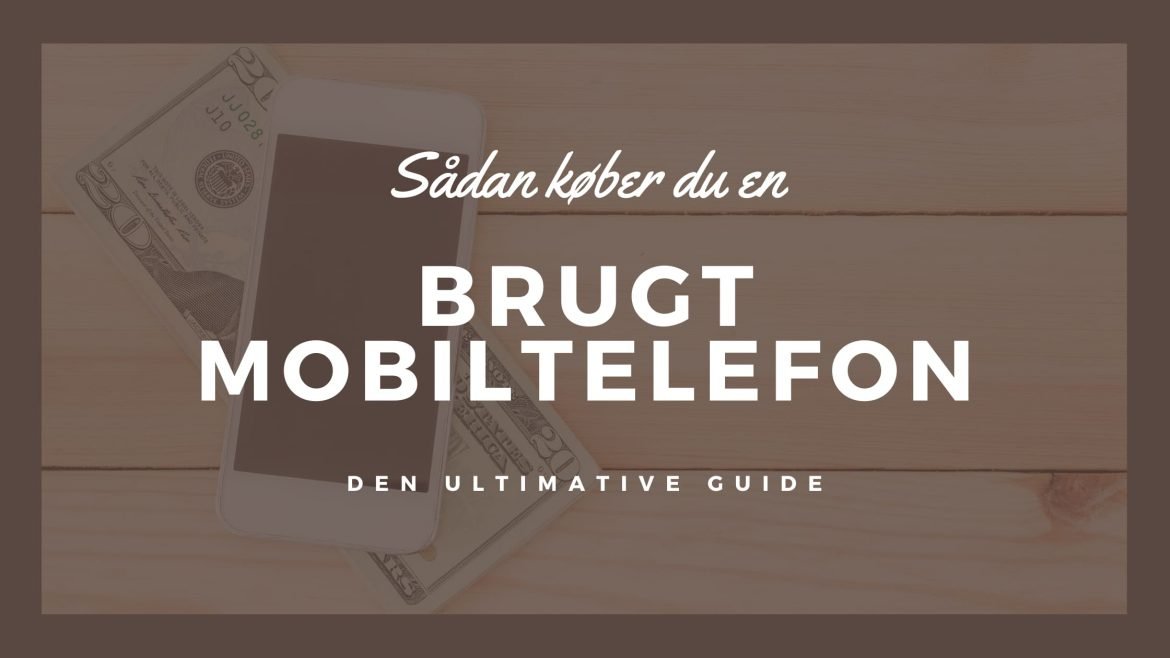 Sådan køber du en brugt mobiltelefon (Den ultimative guide)